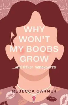 Why Won't My Boobs Grow...and Other Annoyances - Rebecca Garner