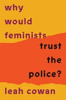 Why Would Feminists Trust the Police?. A tangled history of resistance and complicity, Paperback/Leah Cowan