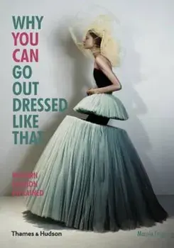 Why You Can Go Out Dressed Like That: Modern Fashion Explain, Paperback/Marnie Fogg