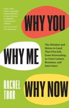 Why You, Why Me, Why Now. The Mindset and Moves to Land That First Job, from Networking to Cover Letters, Resumes, and Interviews, Paperback/Rachel Toor