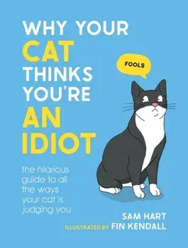 Why Your Cat Thinks You're an Idiot. The Hilarious Guide to All the Ways Your Cat is Judging You, Hardback/Sam Hart