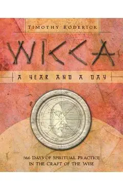 Wicca: A Year and a Day: 366 Days of Spiritual Practice in the Craft of the Wise - Timothy Roderick