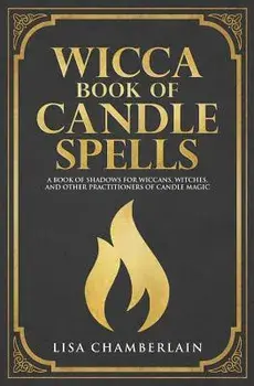 Wicca Book of Candle Spells: A Beginner's Book of Shadows for Wiccans, Witches, and Other Practitioners of Candle Magic, Paperback/Lisa Chamberlain