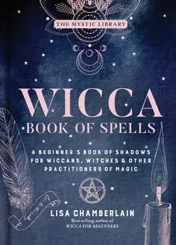 Wicca Book of Spells, Volume 1: A Beginner's Book of Shadows for Wiccans, Witches & Other Practitioners of Magic, Hardcover/Lisa Chamberlain