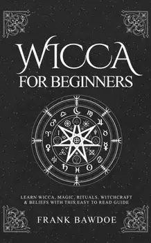 Wicca for Beginners: Learn Wicca, Magic, Rituals, Witchcraft and Beliefs with This Easy to Read Guide, Paperback/Frank Fb Bawdoe