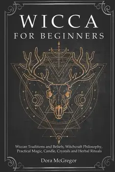 Wicca for Beginners: Wiccan Traditions and Beliefs, Witchcraft Philosophy, Practical Magic, Candle, Crystals and Herbal Rituals, Paperback/Dora McGregor