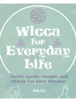 Wicca for Everyday Life. Celtic Spells, Chants, and Rituals for Busy Witches, Paperback/Silja
