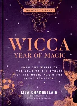 Wicca Year of Magic. From the Wheel of the Year to the Cycles of the Moon, Magic for Every Occasion, Hardback/Lisa Chamberlain