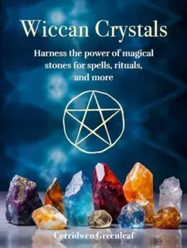 Wiccan Crystals. Harness the Power of Magical Stones for Spells, Rituals, and More, Hardback/Cerridwen Greenleaf