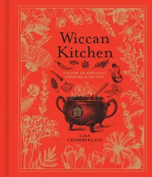 Wiccan Kitchen: A Guide to Magical Cooking & Recipes, Hardcover/Lisa Chamberlain