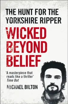 Wicked Beyond Belief. The Hunt for the Yorkshire Ripper, Paperback/Michael Bilton
