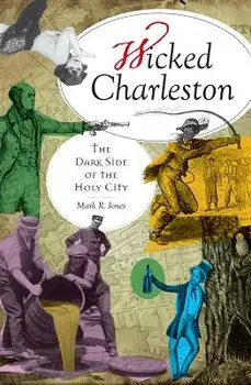 Wicked Charleston:: The Dark Side of the Holy City, Paperback/Mark R. Jones