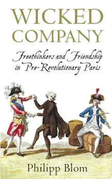 Wicked Company. Freethinkers and Friendship in pre-Revolutionary Paris, Paperback/Philipp Blom