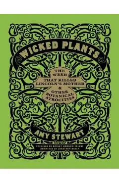 Wicked Plants: The Weed That Killed Lincoln's Mother & Other Botanical Atrocities - Briony Morrow-cribbs