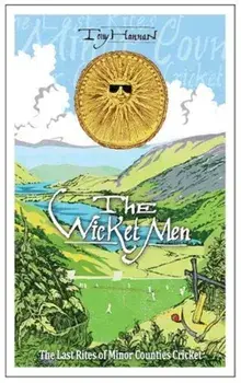 Wicket Men. The Last Rites of Minor Counties Cricket, Paperback/Tony Hannan