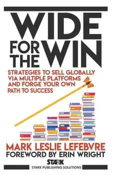 Wide for the Win: Strategies to Sell Globally via Multiple Platforms and Forge Your Own Path to Success, Paperback/Mark Leslie Lefebvre