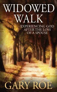 Widowed Walk: Experiencing God After the Loss of a Spouse, Paperback/Gary Roe