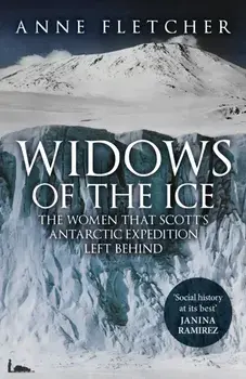 Widows of the Ice. The Women that Scott's Antarctic Expedition Left Behind, Paperback/Anne Fletcher