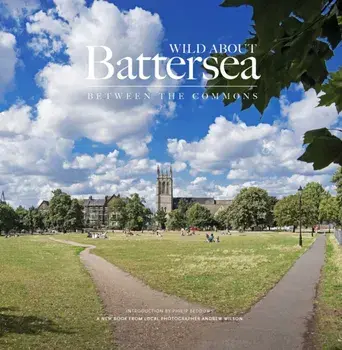 Wild About Battersea. Between the Commons, Hardback/Philip Beddows