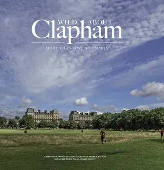 Wild about Clapham. More than just a Common, Hardback/Andrew Wilson