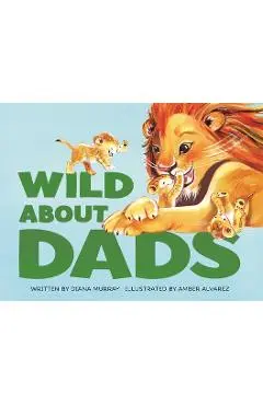 Wild about Dads - Diana Murray