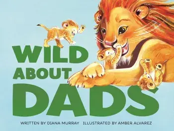 Wild about Dads, Hardcover/Diana Murray