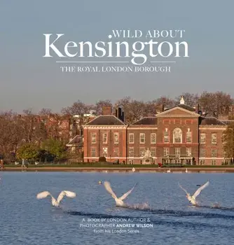 Wild about Kensington. The Royal London Borough, Hardback/Andrew Wilson