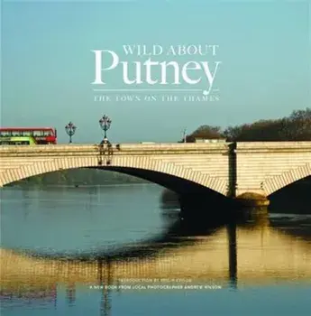 Wild About Putney. The Town on the Thames, Hardback/***