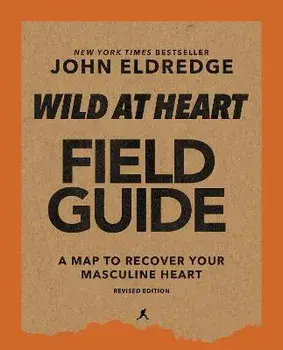 Wild at Heart Field Guide, Revised Edition: Discovering the Secret of a Man's Soul, Paperback/John Eldredge