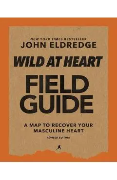 Wild at Heart Field Guide, Revised Edition: Discovering the Secret of a Man's Soul - John Eldredge