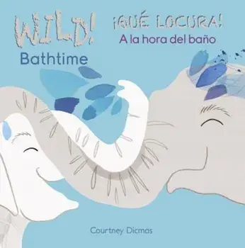 Wild Bathtime!/Que Locura! a la Hora del Bano, Hardcover/Courtney Dicmas