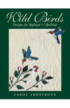 Wild Birds: Designs for Applique & Quilting [With Pattern] - Carol Armstrong
