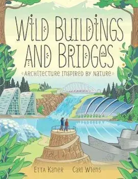 Wild Buildings and Bridges: Architecture Inspired by Nature, Hardcover/Etta Kaner