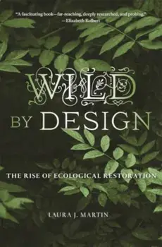 Wild by Design. The Rise of Ecological Restoration, Paperback/Laura J. Martin