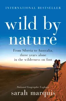 Wild by Nature. From Siberia to Australia, Three Years Alone in the Wilderness on Foot, Paperback/Sarah Marquis