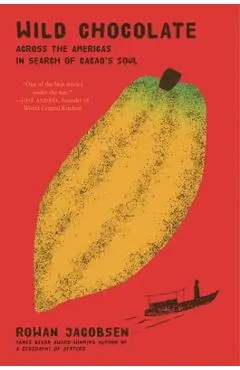 Wild Chocolate: Across the Americas in Search of Cacao's Soul - Rowan Jacobsen
