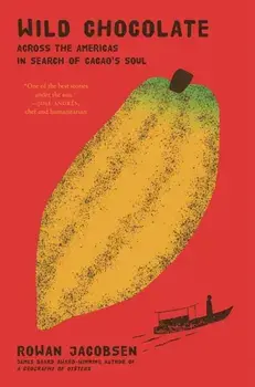 Wild Chocolate. Across the Americas in Search of Cacao's Soul, Hardback/Rowan Jacobsen