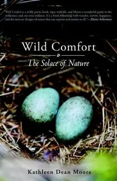Wild Comfort: The Solace of Nature - Kathleen Dean Moore