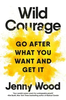 Wild Courage. Go After What You Want and Get It, Hardback/Jenny Wood