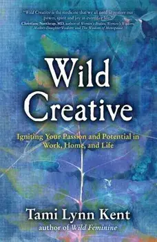 Wild Creative: Igniting Your Passion and Potential in Work, Home, and Life, Paperback/Tami Lynn Kent