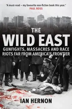Wild East. Gunfights, Massacres and Race Riots Far From America's Frontier, Hardback/Ian Hernon