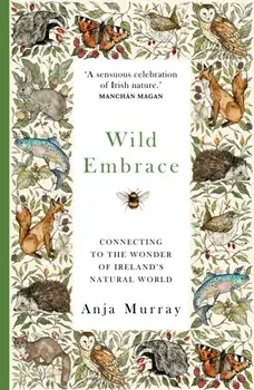 Wild Embrace. Connecting to the Wonder of Ireland's Natural World, Paperback/Anja Murray