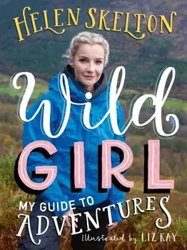 Wild Girl: How to Have Incredible Outdoor Adventures, Paperback/Helen Skelton