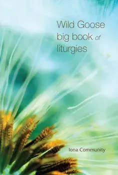 Wild Goose Big Book of Liturgies, Paperback/The Iona Community