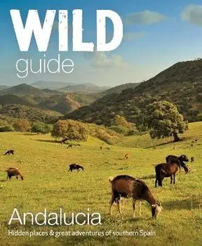 Wild Guide Andalucia. Hidden places, great adventures and the good life in southern Spain, Paperback/Edwina Pitcher