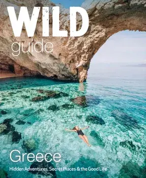 Wild Guide Greece. Hidden Places, Great Adventures and the Good Life (including the mainland, Crete, Corfu, Rhodes and over 20 other islands), Paperback/***