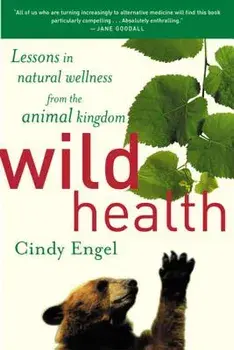 Wild Health: How Animals Keep Themselves Will and What We Can Learn from Them, Paperback/Cindy Engel