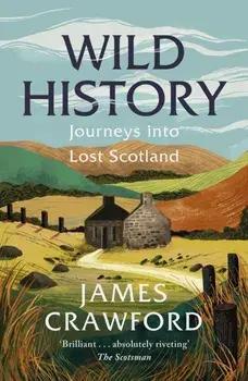 Wild History. Journeys into Lost Scotland, New in B-Paperback, Paperback/James Crawford