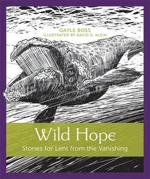 Wild Hope: Stories for Lent from the Vanishing, Paperback/Gayle Boss