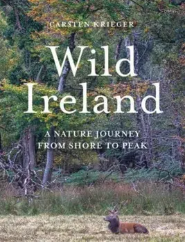 Wild Ireland. A Nature Journey from Shore to Peak, Hardback/***